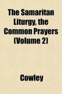 The Samaritan Liturgy, The Common Prayer di Cowley edito da General Books