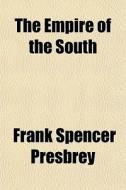 The Empire Of The South di Frank Spencer Presbrey edito da General Books