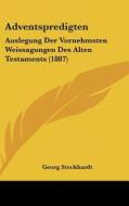Adventspredigten: Auslegung Der Vornehmsten Weissagungen Des Alten Testaments (1887) di Georg Stockhardt edito da Kessinger Publishing