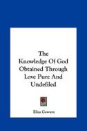 The Knowledge of God Obtained Through Love Pure and Undefiled di Elias Gewurz edito da Kessinger Publishing