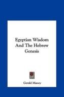 Egyptian Wisdom and the Hebrew Genesis di Gerald Massey edito da Kessinger Publishing