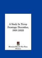 A Study in Troop Frontage: December, 1919 (1920) di Br Historical Branch War Plans Division, Historical Branch War Plans Division edito da Kessinger Publishing