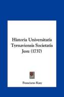 Historia Universitatis Tyrnaviensis Societatis Jesu (1737) di Franciscus Kazy edito da Kessinger Publishing