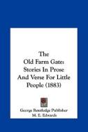 The Old Farm Gate: Stories in Prose and Verse for Little People (1883) di George Routledge & Sons, George Routledge Publisher edito da Kessinger Publishing