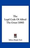 The Legal Code of Alfred the Great (1890) di Milton Haight Turk edito da Kessinger Publishing