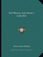 Self Mastery and Nature's Little Bill di Orison Swett Marden edito da Kessinger Publishing