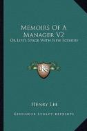 Memoirs of a Manager V2: Or Life's Stage with New Scenery di Henry Lee edito da Kessinger Publishing