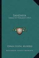 Sandhya: Songs of Twilight (1917) di Dhan Gopal Mukerji edito da Kessinger Publishing