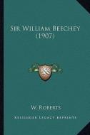Sir William Beechey (1907) di W. Roberts edito da Kessinger Publishing