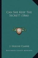 Can She Keep the Secret? (1866) edito da Kessinger Publishing