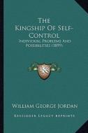 The Kingship of Self-Control: Individual Problems and Possibilities (1899) di William George Jordan edito da Kessinger Publishing