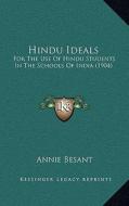 Hindu Ideals: For the Use of Hindu Students in the Schools of India (1904) di Annie Wood Besant edito da Kessinger Publishing