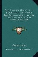 Das Jungste Gericht in Der Bildenden Kunst Des Fruhen Mittelalters: Eine Kunstgeschichtliche Untersuchung (1884) di Georg Voss edito da Kessinger Publishing