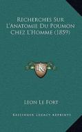 Recherches Sur L'Anatomie Du Poumon Chez L'Homme (1859) di Leon Le Fort edito da Kessinger Publishing