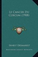 Le Cancer Du Coecum (1908) di Ernest Desmarest edito da Kessinger Publishing