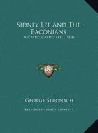 Sidney Lee and the Baconians: A Critic Criticized (1904) a Critic Criticized (1904) di George Stronach edito da Kessinger Publishing