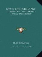 Giants, Civilizations and Submerged Continents Traced in History di Helene Petrovna Blavatsky edito da Kessinger Publishing