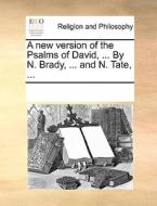 A New Version Of The Psalms Of David, ... By N. Brady, ... And N. Tate, di Multiple Contributors edito da Gale Ecco, Print Editions