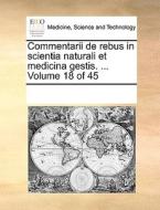 Commentarii De Rebus In Scientia Naturali Et Medicina Gestis. ... Volume 18 Of 45 di Multiple Contributors edito da Gale Ecco, Print Editions