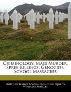 Criminology: Mass Murder, Spree Killings, Genocide, School Massacres di Beatriz Scaglia edito da PERSPICACIOUS PR