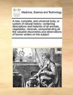 A New, Complete, And Universal Body, Or System Of Natural History di See Notes Multiple Contributors edito da Gale Ecco, Print Editions