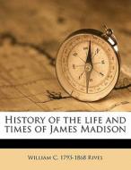 History Of The Life And Times Of James M di William C. 1793 Rives edito da Nabu Press