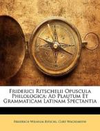 Friderici Ritschelii Opuscula Philologic di Friedrich Wilhelm Ritschl, Curt Wachsmuth edito da Nabu Press