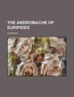 The Andromache of Euripides di Euripides edito da Rarebooksclub.com