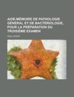 Aide-Memoire de Pathologie General Et de Bacteriologie, Pour La Preparation Du Troisieme Examen di Paul Lefert edito da Rarebooksclub.com