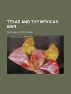 Texas and the Mexican War di Nathaniel W. Stephenson edito da Rarebooksclub.com