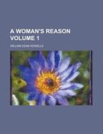 A Woman\'s Reason Volume 1 di U S Government, William Dean Howells edito da Rarebooksclub.com