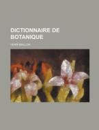 Dictionnaire De Botanique di United States Congressional House, Henri Baillon edito da Rarebooksclub.com