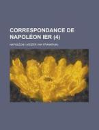 Correspondance De Napoleon Ier (4 ) di Napoleon I edito da General Books Llc
