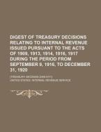 Digest of Treasury Decisions Relating to Internal Revenue Issued Pursuant to the Acts of 1909, 1913, 1914, 1916, 1917 During the Period from September di United States Internal Service edito da Rarebooksclub.com