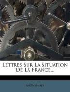 Lettres Sur La Situation De La France... di Anonymous edito da Nabu Press