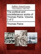 The Political and Miscellaneous Works of Thomas Paine. Volume 2 of 2 di Thomas Paine edito da GALE ECCO SABIN AMERICANA