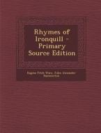Rhymes of Ironquill - Primary Source Edition di Eugene Fitch Ware, John Alexander Hammerton edito da Nabu Press