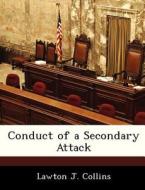 Conduct Of A Secondary Attack di Lawton J Collins edito da Bibliogov