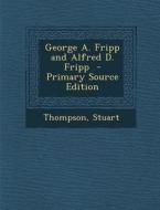George A. Fripp and Alfred D. Fripp di Thompson Stuart edito da Nabu Press