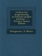 Criteria for Programming Investment Project Selection - Primary Source Edition di Weingartner H. Martin edito da Nabu Press