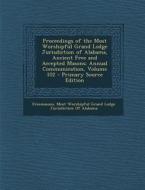 Proceedings of the Most Worshipful Grand Lodge Jurisdiction of Alabama, Ancient Free and Accepted Masons: Annual Communication, Volume 102 - Primary S edito da Nabu Press