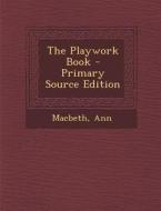 The Playwork Book di Macbeth Ann edito da Nabu Press