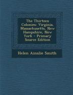 The Thirteen Colonies: Virginia, Massachusetts, New Hampshire, New York - Primary Source Edition di Helen Ainslie Smith edito da Nabu Press