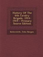 History of the 6th Cavalry Brigade, 1914-1919 di Bickersteth John Burgon edito da Nabu Press