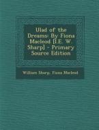 Ulad of the Dreams: By Fiona MacLeod [I.E. W. Sharp] - Primary Source Edition di William Sharp, Fiona MacLeod edito da Nabu Press