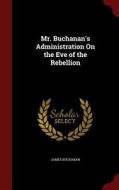 Mr. Buchanan's Administration On The Eve Of The Rebellion di James Buchanan edito da Andesite Press