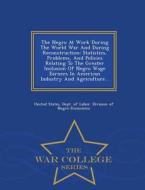 The Negro At Work During The World War And During Reconstruction edito da War College Series