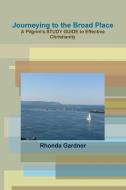 Journeying to the Broad Place - A Pilgrim's STUDY GUIDE to Effective Christianity di Rhonda Gardner edito da Lulu.com