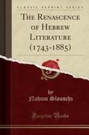 The Renascence Of Hebrew Literature (1743-1885) (classic Reprint) di Nahum Slouschz edito da Forgotten Books