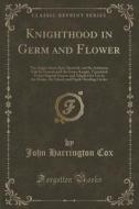 Knighthood In Germ And Flower di John Harrington Cox edito da Forgotten Books